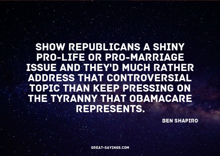 Show Republicans a shiny pro-life or pro-marriage issue