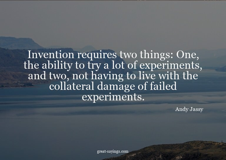 Invention requires two things: One, the ability to try