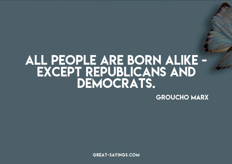 All people are born alike - except Republicans and Demo