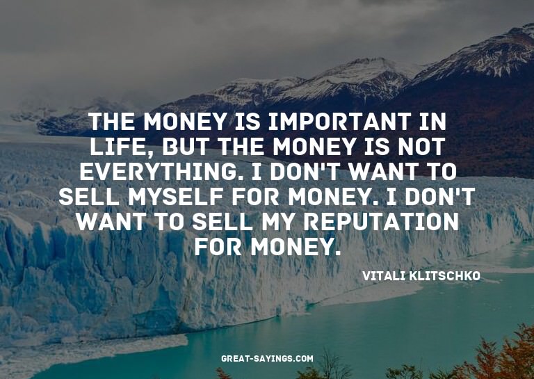 The money is important in life, but the money is not ev
