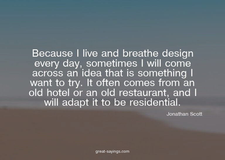 Because I live and breathe design every day, sometimes