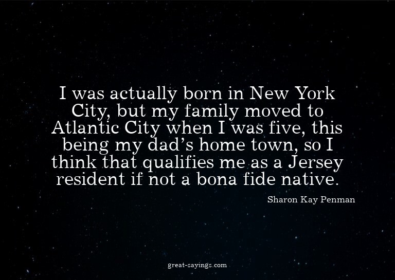I was actually born in New York City, but my family mov