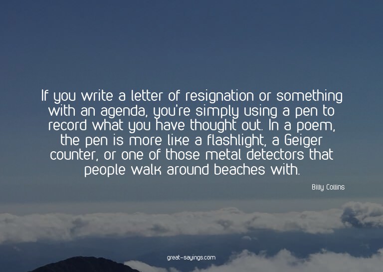 If you write a letter of resignation or something with