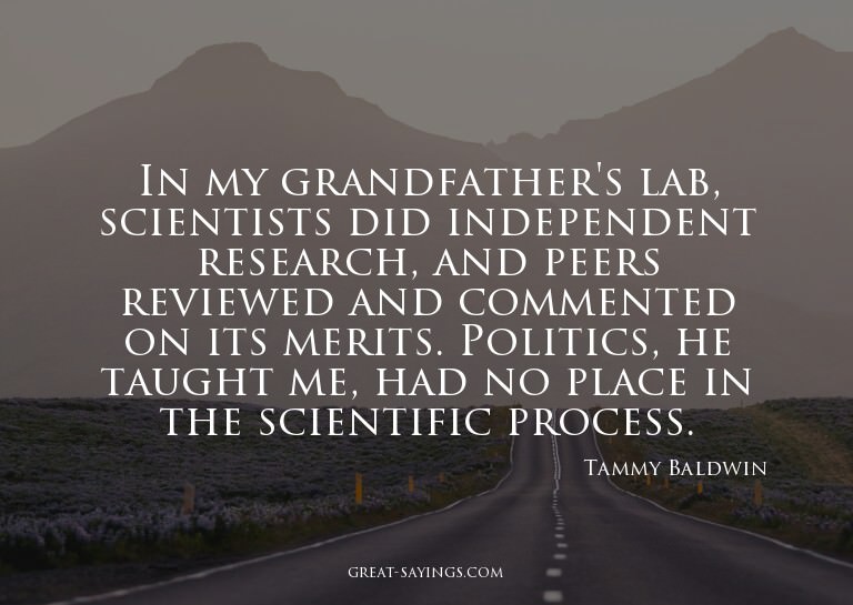 In my grandfather's lab, scientists did independent res