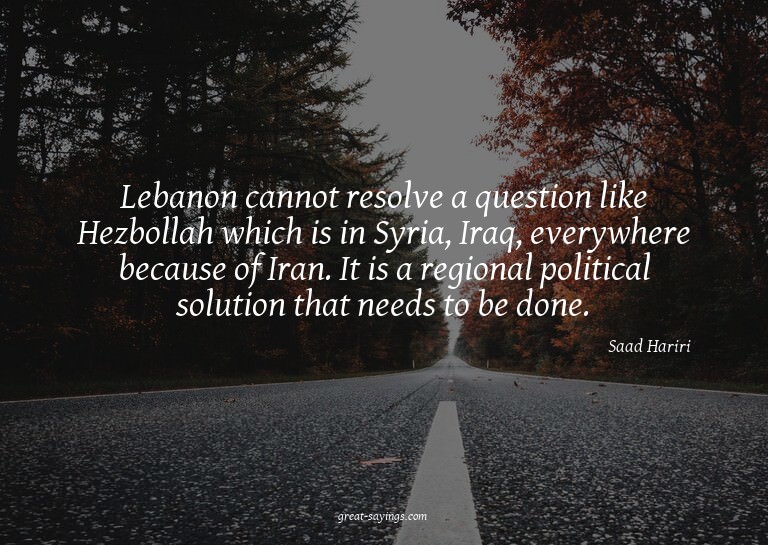 Lebanon cannot resolve a question like Hezbollah which