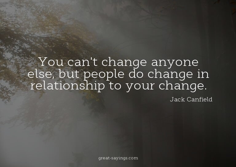 You can't change anyone else, but people do change in r