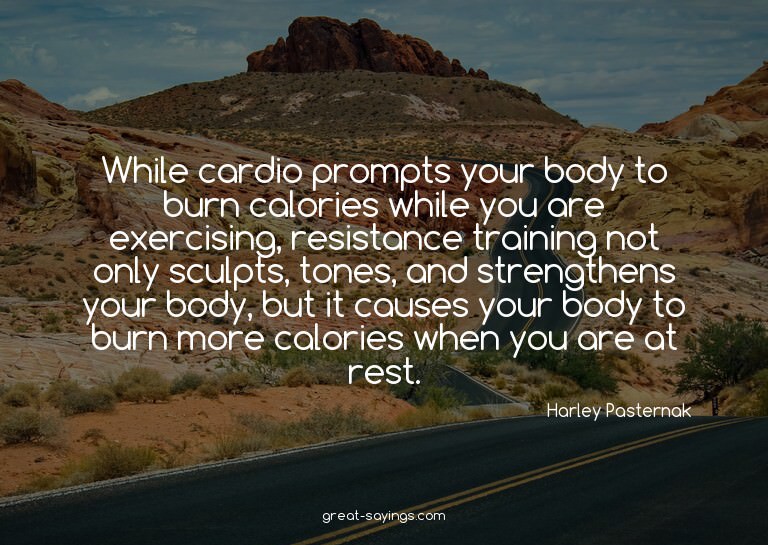 While cardio prompts your body to burn calories while y