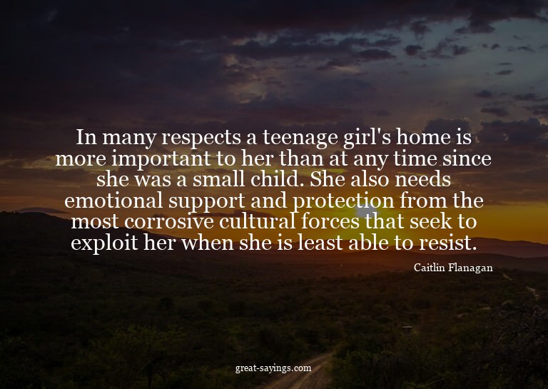 In many respects a teenage girl's home is more importan