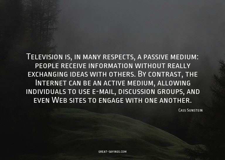 Television is, in many respects, a passive medium: peop