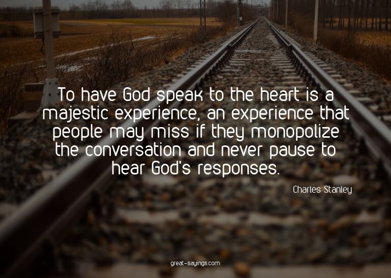 To have God speak to the heart is a majestic experience