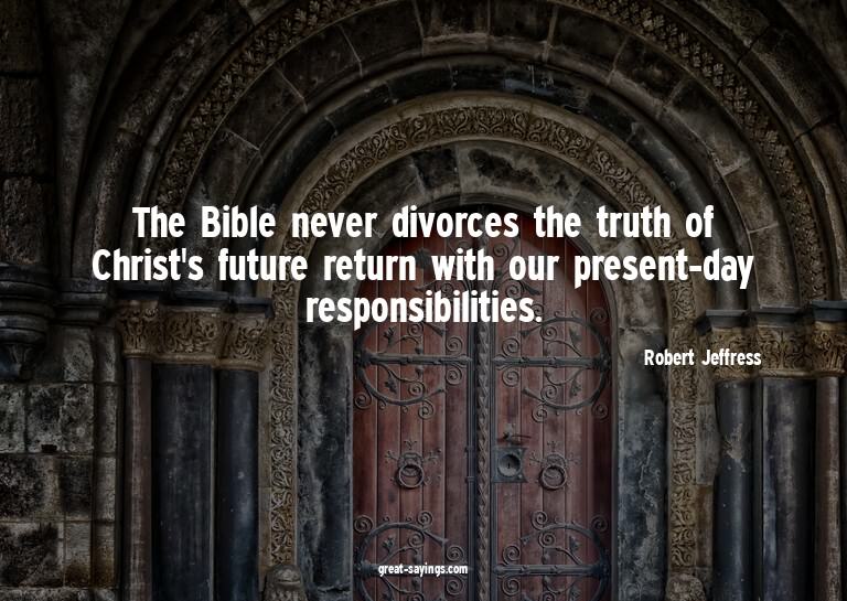 The Bible never divorces the truth of Christ's future r