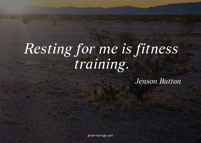 Resting for me is fitness training.

