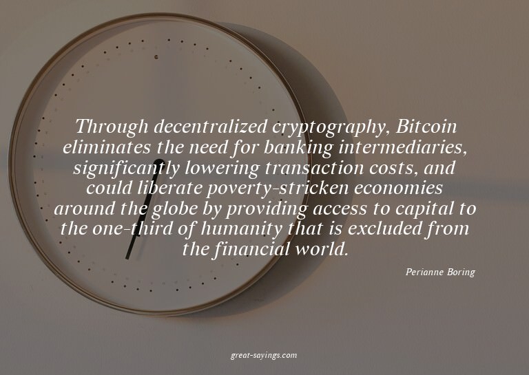 Through decentralized cryptography, Bitcoin eliminates
