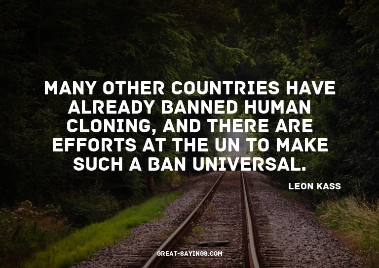 Many other countries have already banned human cloning,