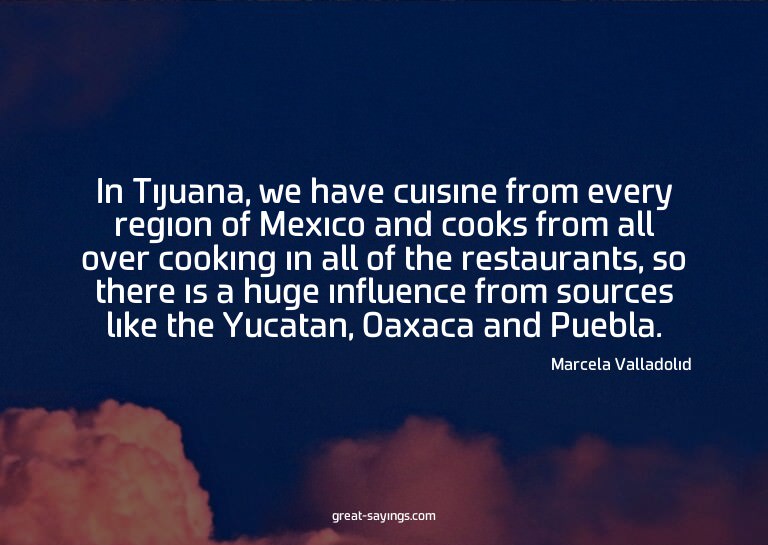 In Tijuana, we have cuisine from every region of Mexico