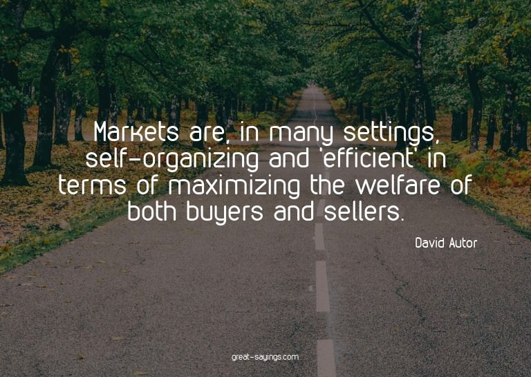 Markets are, in many settings, self-organizing and 'eff