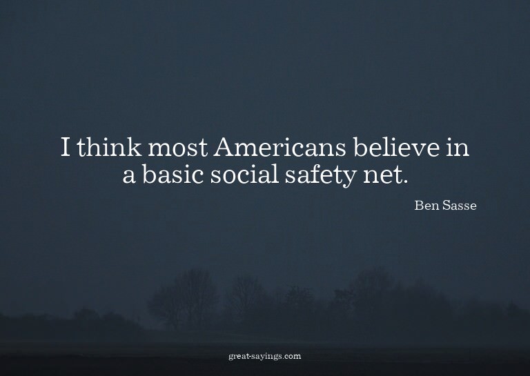 I think most Americans believe in a basic social safety