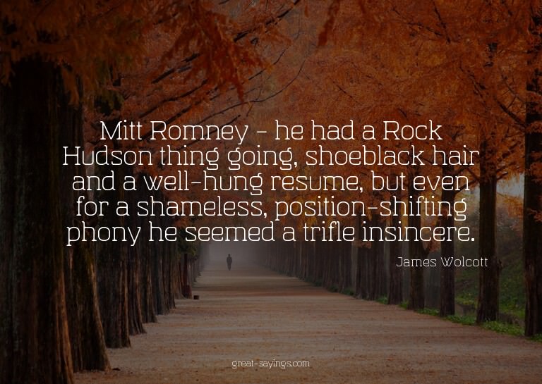 Mitt Romney - he had a Rock Hudson thing going, shoebla
