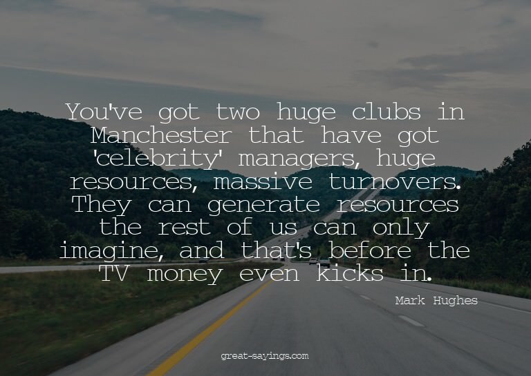 You've got two huge clubs in Manchester that have got '