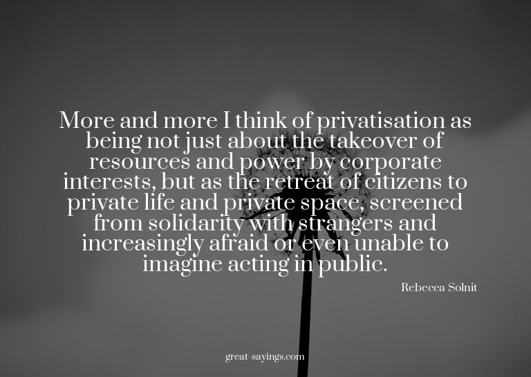 More and more I think of privatisation as being not jus