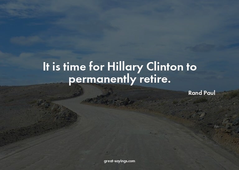 It is time for Hillary Clinton to permanently retire.

