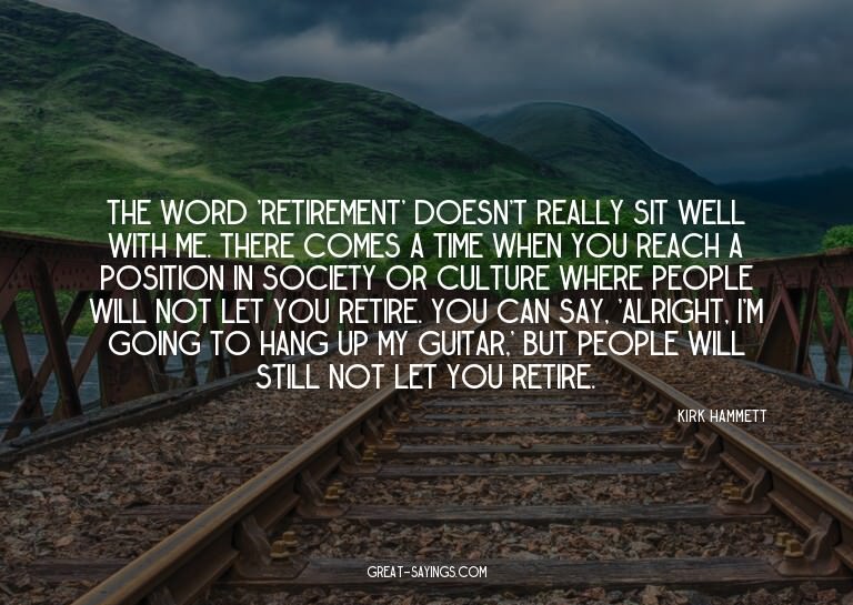 The word 'retirement' doesn't really sit well with me.