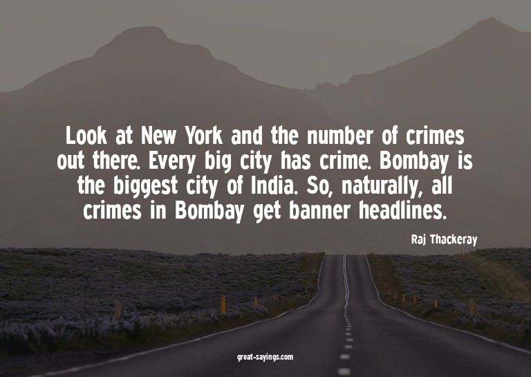 Look at New York and the number of crimes out there. Ev