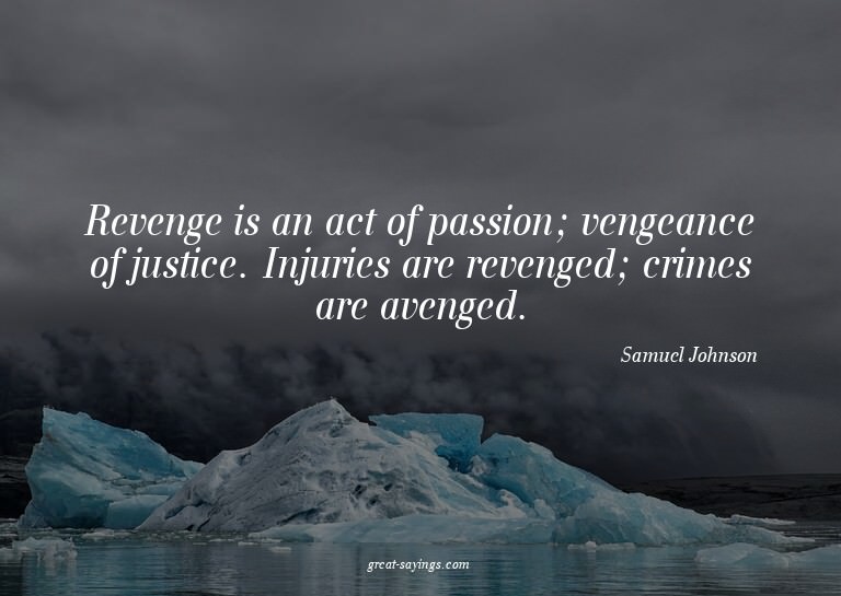 Revenge is an act of passion; vengeance of justice. Inj