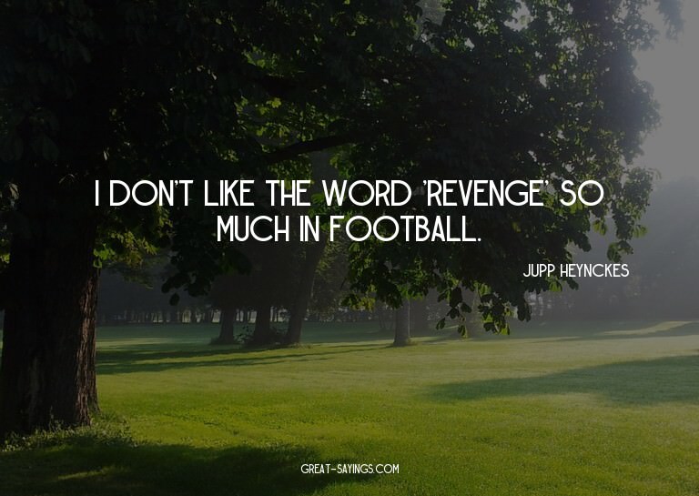 I don't like the word 'revenge' so much in football.

