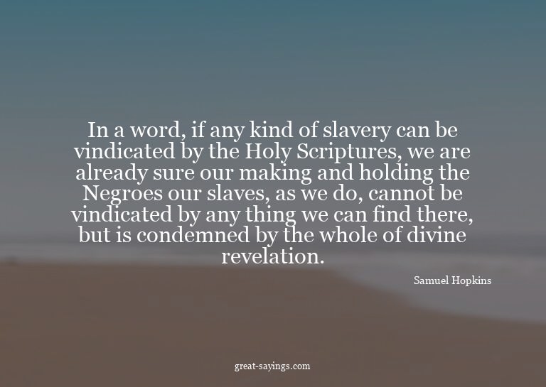 In a word, if any kind of slavery can be vindicated by