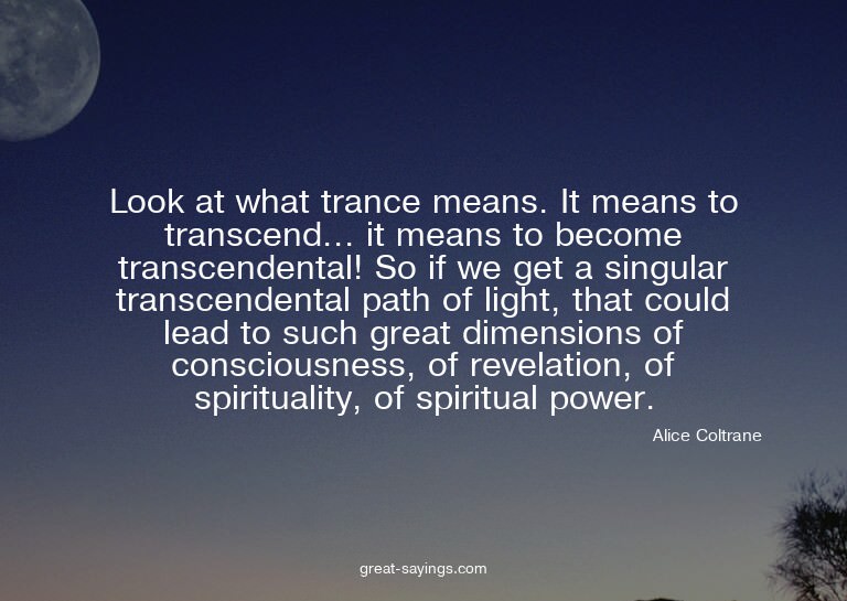 Look at what trance means. It means to transcend... it