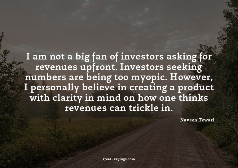 I am not a big fan of investors asking for revenues upf