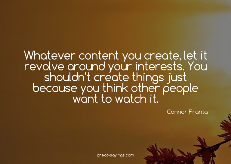 Whatever content you create, let it revolve around your