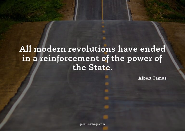 All modern revolutions have ended in a reinforcement of