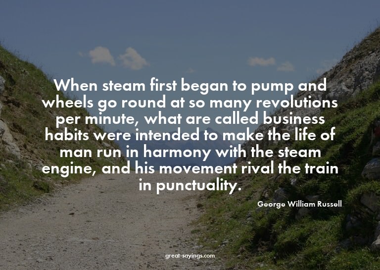 When steam first began to pump and wheels go round at s