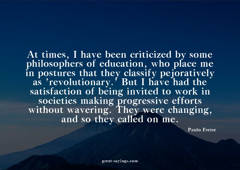 At times, I have been criticized by some philosophers o