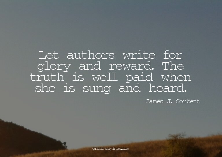 Let authors write for glory and reward. The truth is we