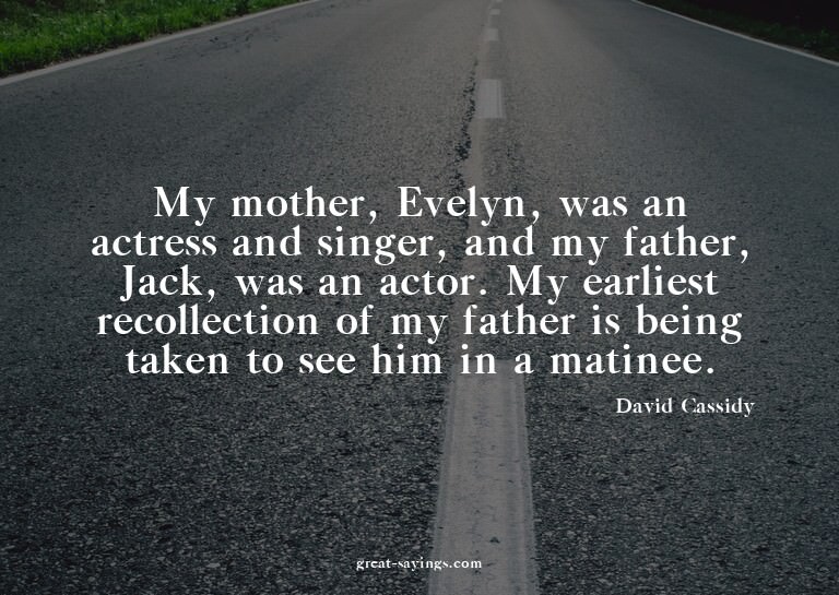 My mother, Evelyn, was an actress and singer, and my fa