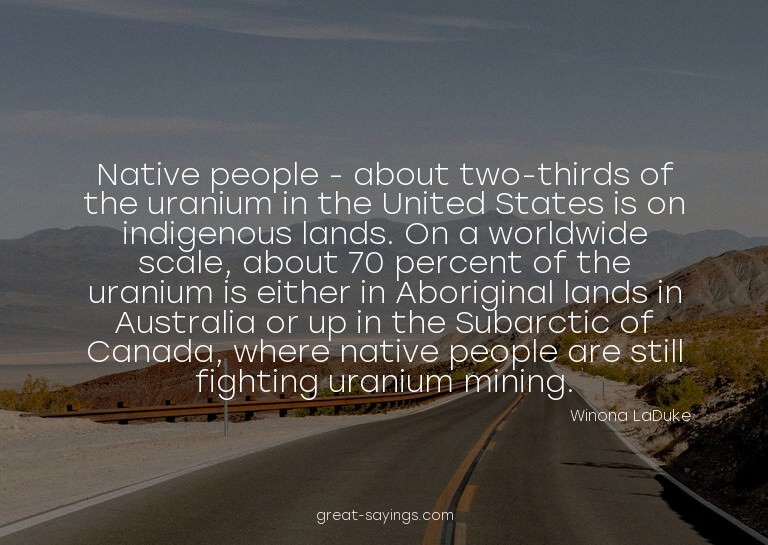 Native people - about two-thirds of the uranium in the