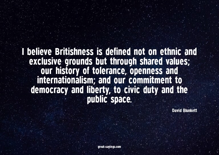 I believe Britishness is defined not on ethnic and excl