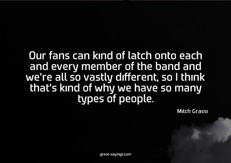 Our fans can kind of latch onto each and every member o