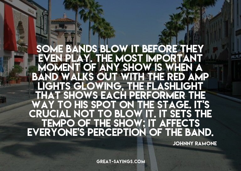 Some bands blow it before they even play. The most impo