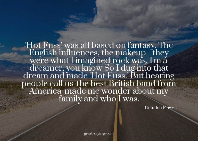 'Hot Fuss' was all based on fantasy. The English influe