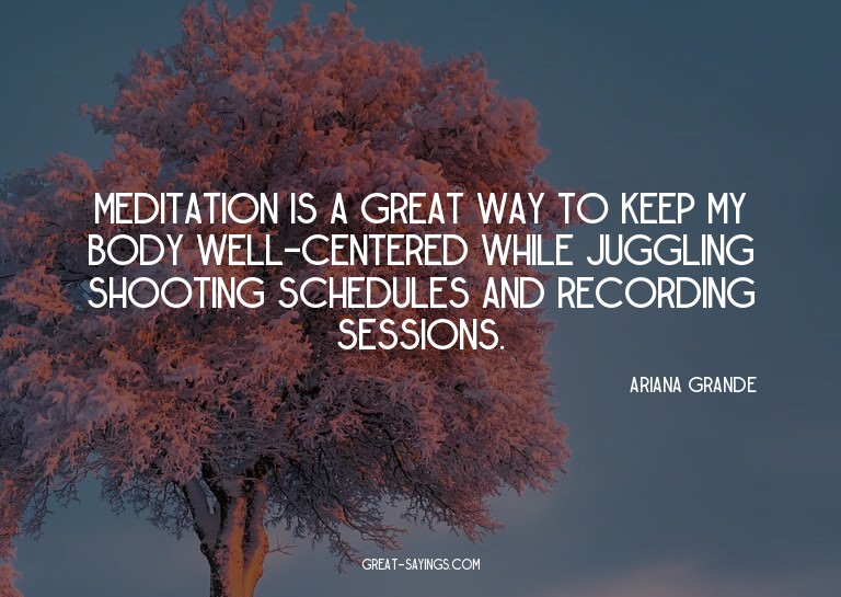 Meditation is a great way to keep my body well-centered