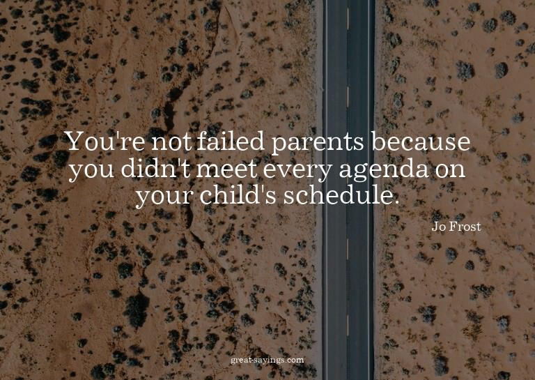 You're not failed parents because you didn't meet every
