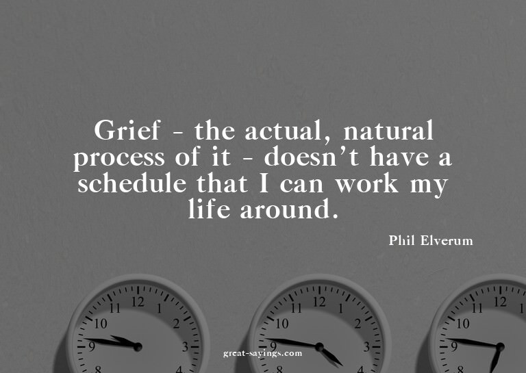 Grief - the actual, natural process of it - doesn't hav
