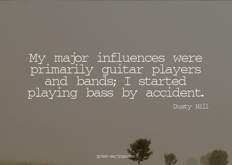 My major influences were primarily guitar players and b