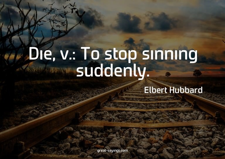 Die, v.: To stop sinning suddenly.

