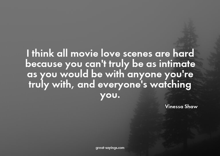 I think all movie love scenes are hard because you can'
