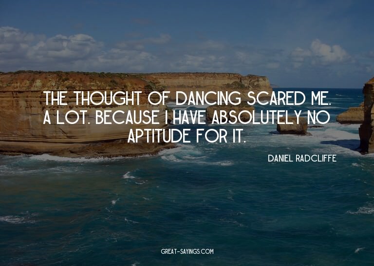 The thought of dancing scared me. A lot. Because I have